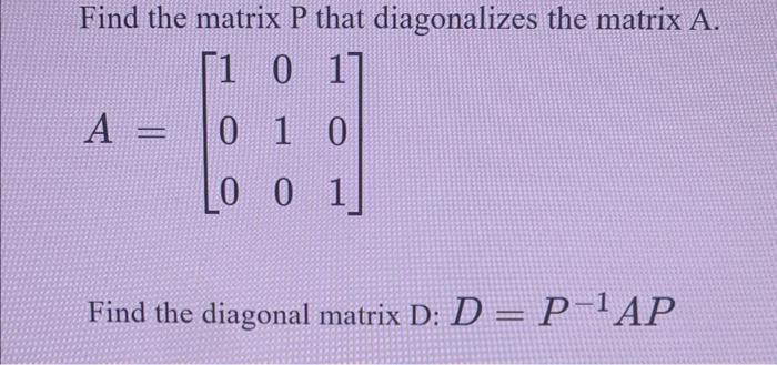 Solved Find the matrix P that diagonalizes the matrix A. | Chegg.com