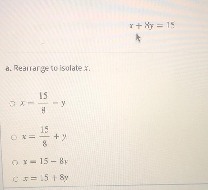 Solved b. Rearrange to isolate y. 15 1 - y = | 8 15 O y = - | Chegg.com
