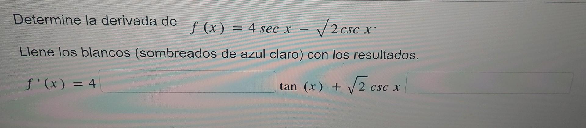 = 4 sec x √2csc x Llene los blancos (sombreados de azul claro) con los resultados. f(x) = 4 tan (x) + √√√2 csc x Determine l