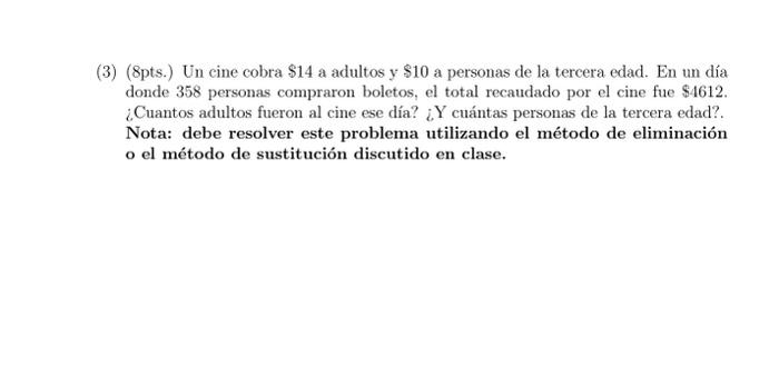 (3) (8pts.) Un cine cobra \( \$ 14 \) a adultos y \( \$ 10 \) a personas de la tercera edad. En un día donde 358 personas com