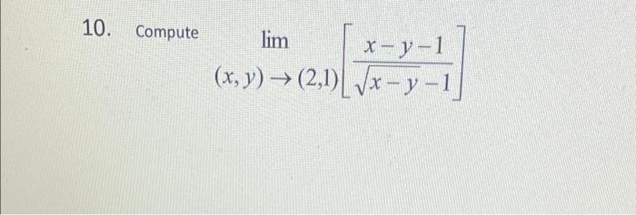 10. Compute lim x-y-1 (x, y) → (2,1)| √x − y -1]