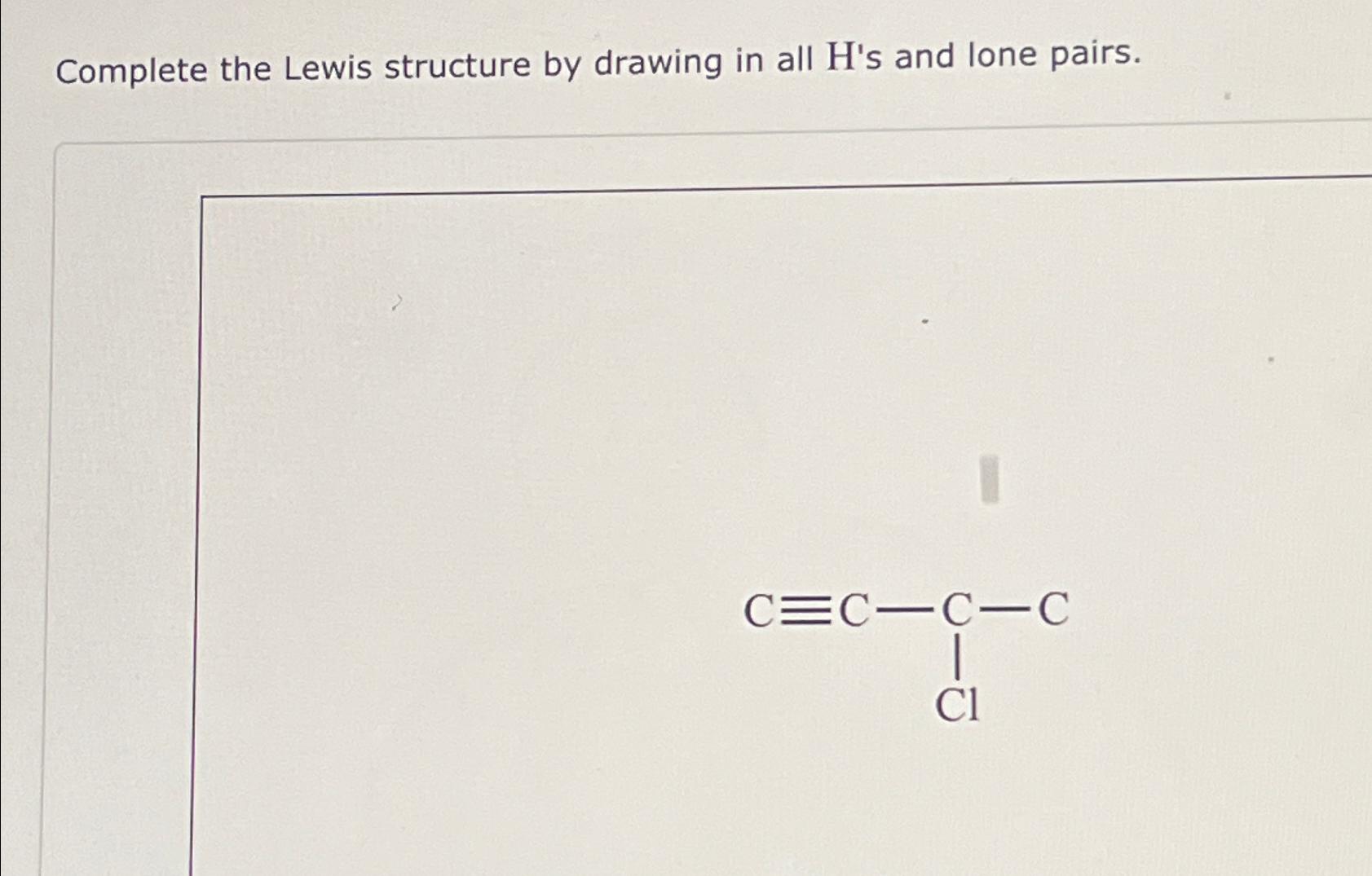 Solved Complete the Lewis structure by drawing in all H's | Chegg.com