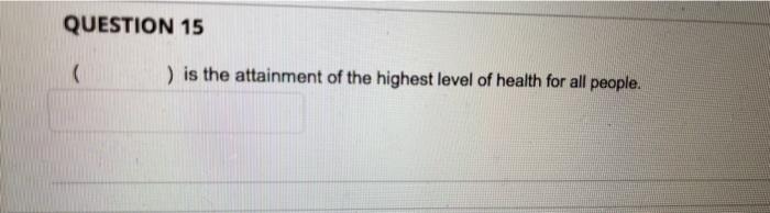 QUESTION 15 ( ) is the attainment of the highest level of health for all people.