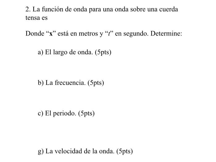 2. La función de onda para una onda sobre una cuerda tensa es Donde \( \mathbf{x} \) está en metros \( \mathbf{y} \) \