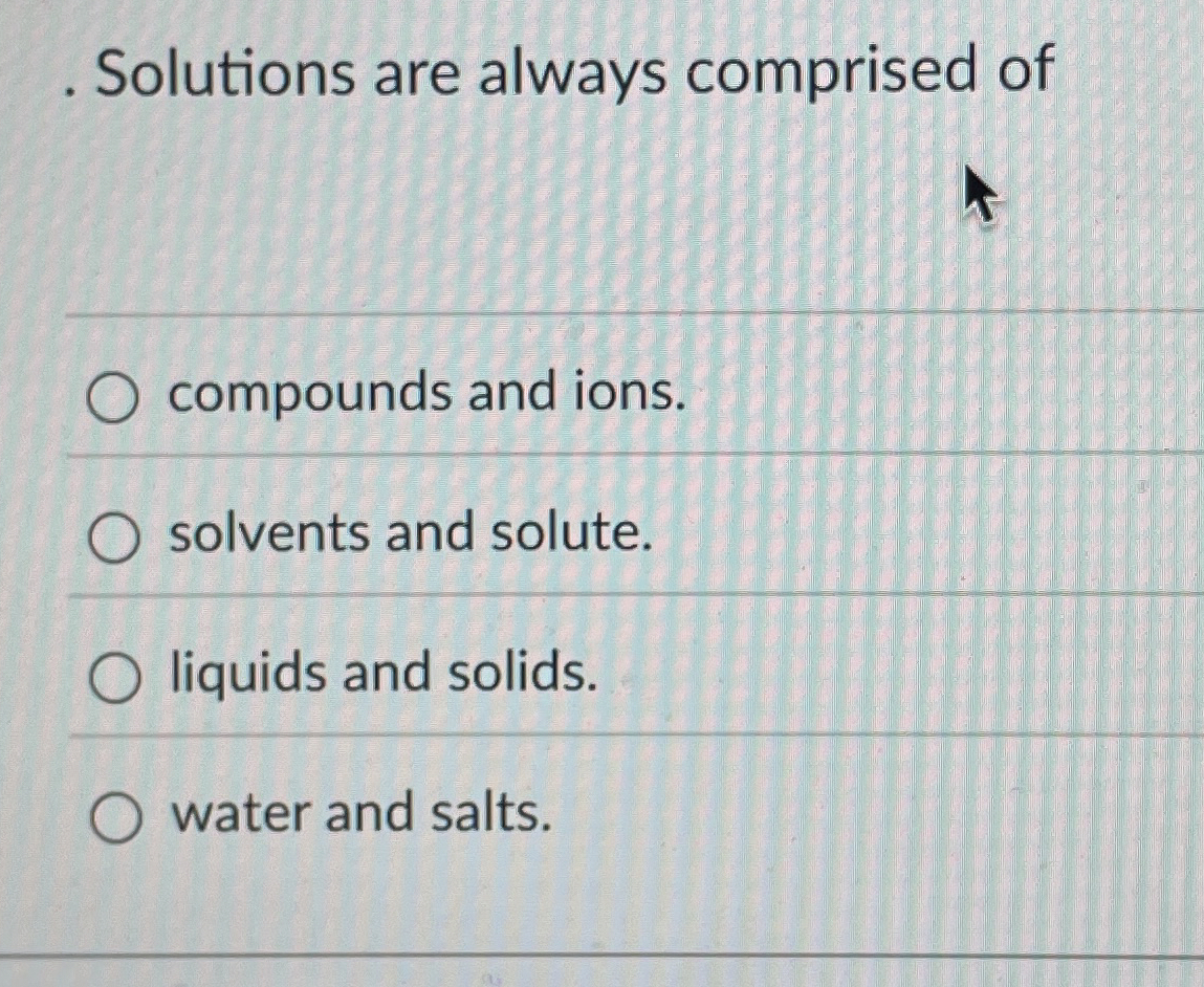 Solutions are always comprised ofcompounds and | Chegg.com