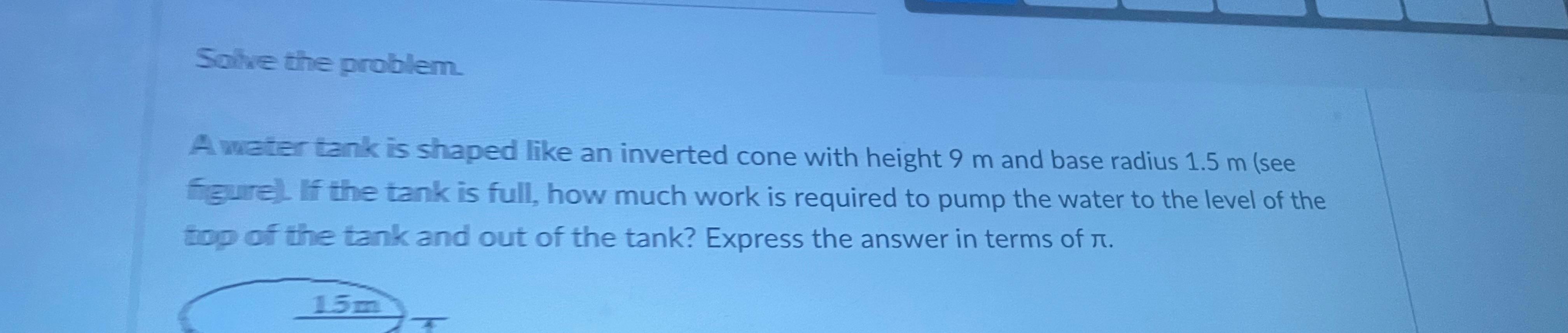 Solved Solve the problem.A water tank is shaped like an | Chegg.com