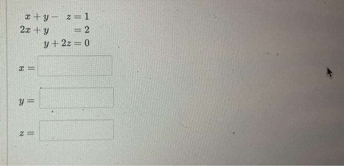 \( x+y-z=1 \) \( 2 x+y=2 \) \( y+2 z=0 \) \( x= \) \( y= \) \( z= \)