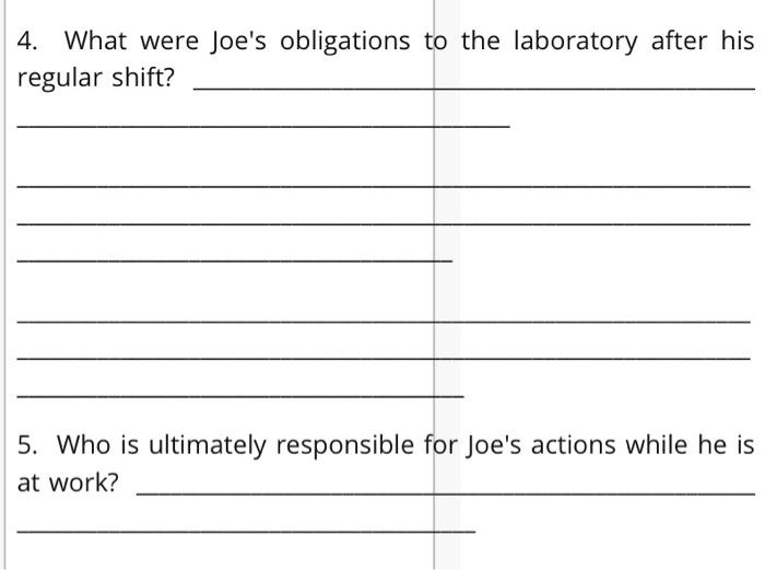 4. What were Joes obligations to the laboratory after his regular shift? 5. Who is ultimately responsible for Joes actions