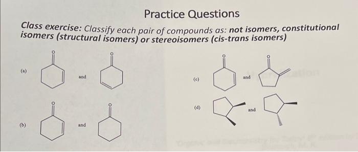 Practice Questions
Class exercise: Classify each pair of compounds as: not isomers, constitutional isomers (structural isomer