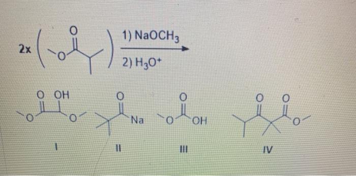 Solved о 1) NaOCH3 2х 2) Н40* ООН о о Na О. OH 1 Il IV | Chegg.com