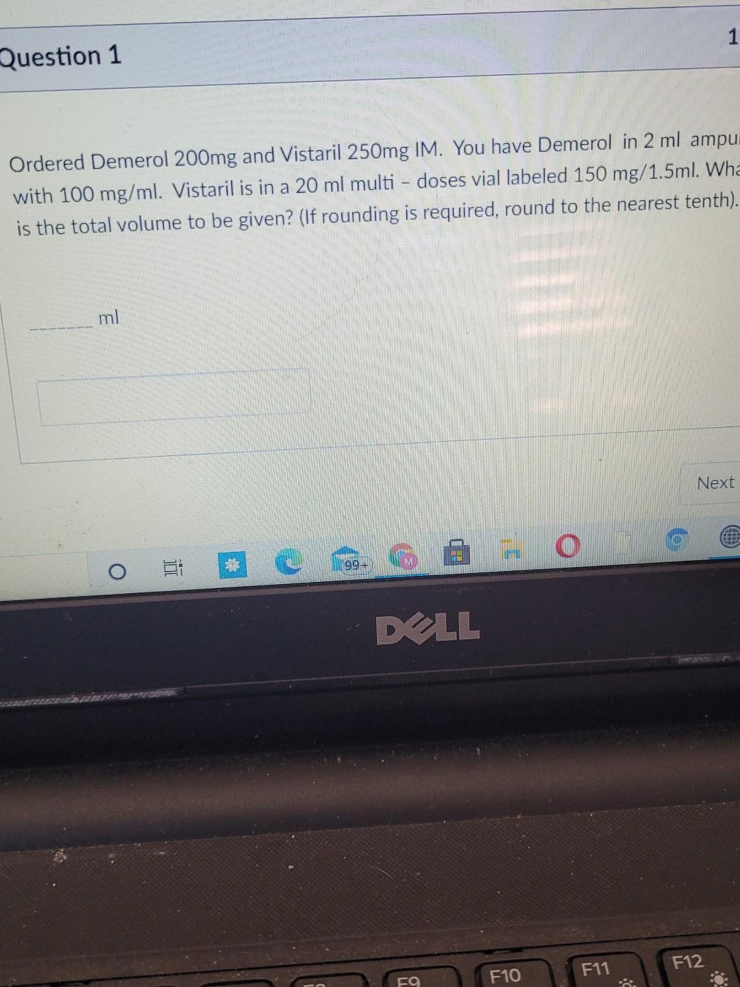 1 Question 1 Ordered Demerol 200mg and Vistaril 250mg IM. You have Demerol in 2 ml ampu with 100 mg/ml. Vistaril is in a 20 m