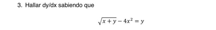 3. Hallar dy/dx sabiendo que \[ \sqrt{x+y}-4 x^{2}=y \]