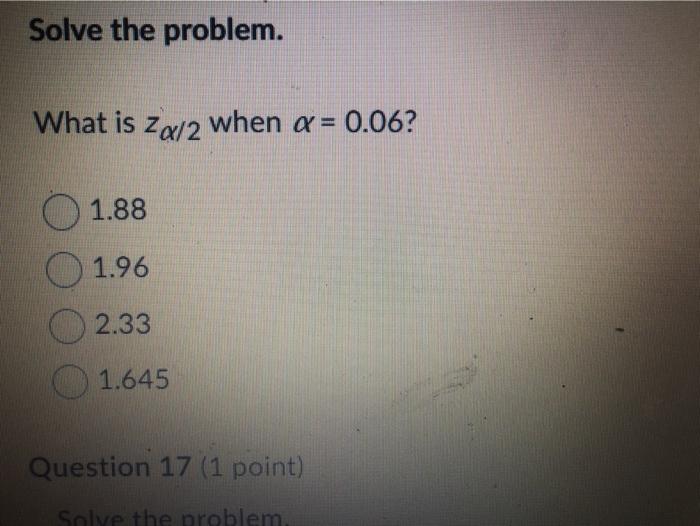 Solved Solve the problem. What is Za/2 when a = 0.06? 1.88