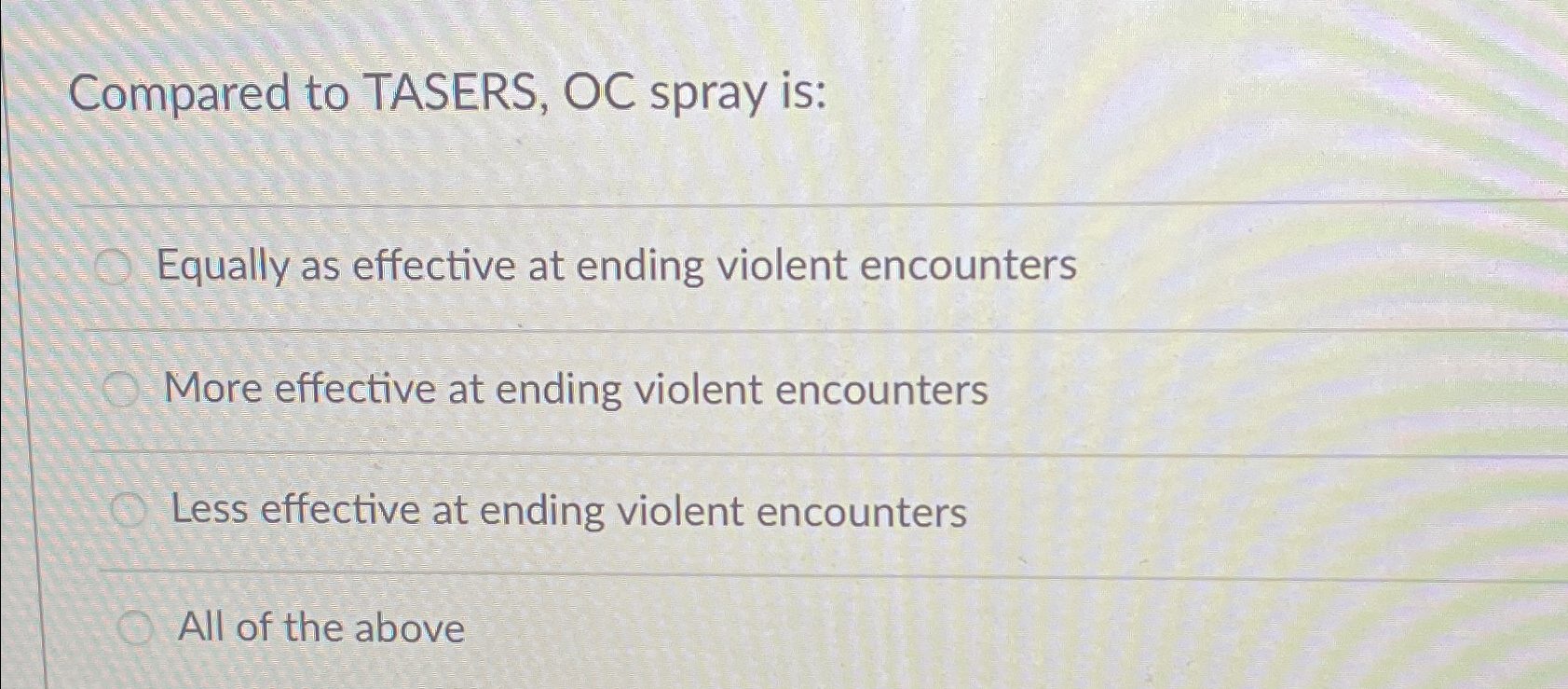 Solved Compared to TASERS, OC spray isEqually as effective