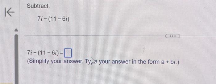 Solved Subtract. 7i−(11−6i) 7i−(11−6i)= (Simplify your | Chegg.com