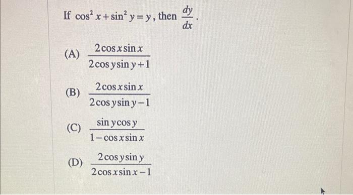 If \( \cos ^{2} x+\sin ^{2} y=y \), then \( \frac{d y}{d x} \) (A) \( \frac{2 \cos x \sin x}{2 \cos y \sin y+1} \) (B) \( \fr