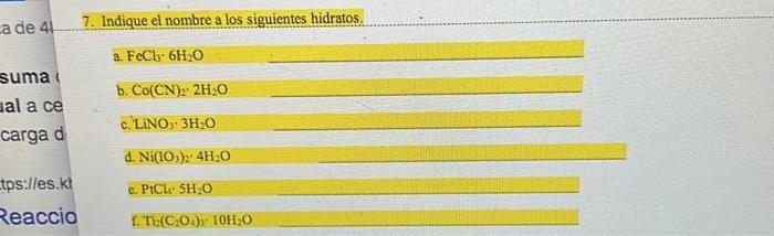 ca de 41 7. Indique el nombre a los siguientes hidratos, a. FeCl 6H2O b. Co(CN)22H30 suma al a ce carga d C. LINO 3H2O d. Ni