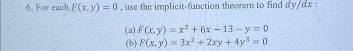 6. For each \( F(x, y)=0 \), use the implicit-function theorem to find \( d y / d x \) : (a) \( F(x, y)=x^{2}+6 x-13-y=0 \) (