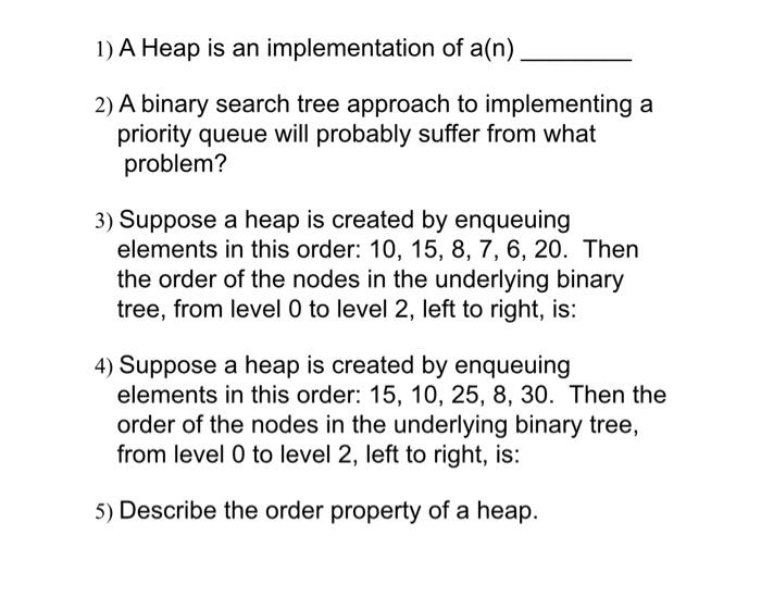 Solved 1) A Heap is an implementation of a(n) 2) A binary | Chegg.com
