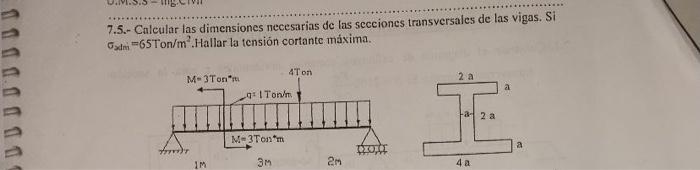 7.5.- Calcular las dimensiones necesarias de las secciones transversales de las vigas. S \( \sigma_{x d m}=65 \mathrm{Ton} /