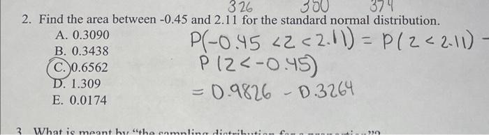 2. Find the area between \( -0.45 \) and \( 2.11 \) for the standard normal distribution.
A. \( 0.3090 \)
B. \( 0.3438 \)
C. 