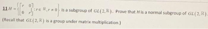 Solved Prove that H is a normal subgroup of GL(2,R). Recall | Chegg.com