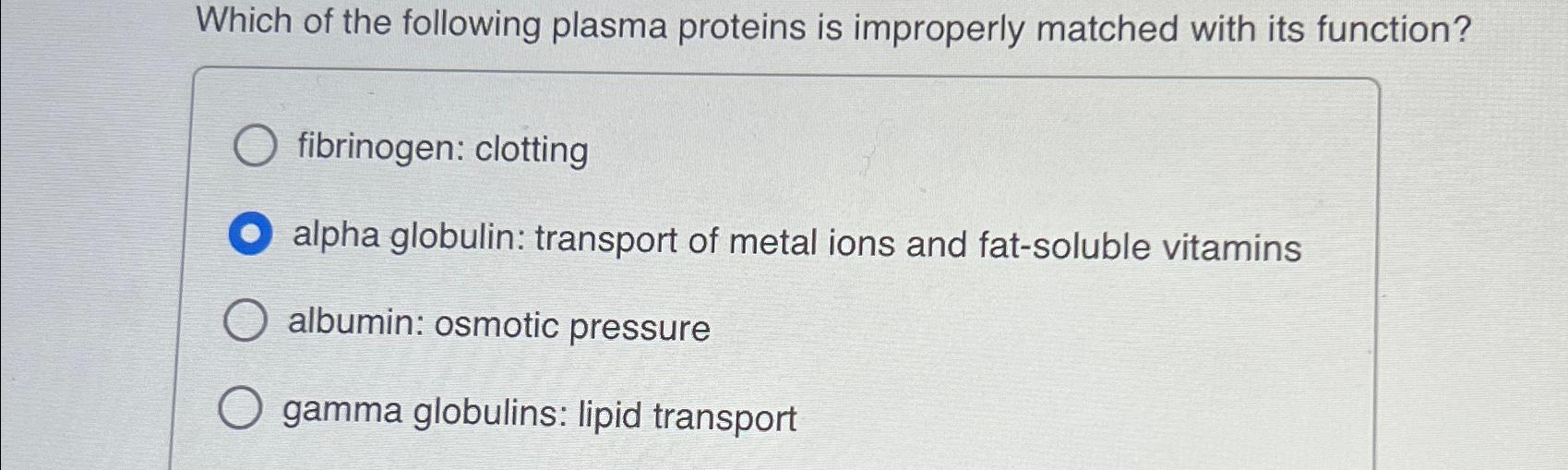 Solved Which of the following plasma proteins is improperly