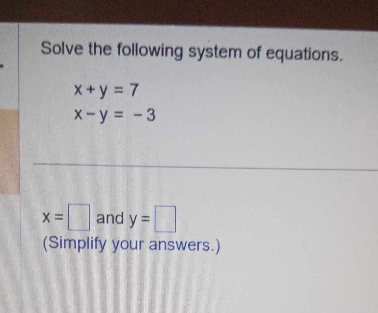 Solved Solve the following system of equations. x+y=7x−y=−3 | Chegg.com