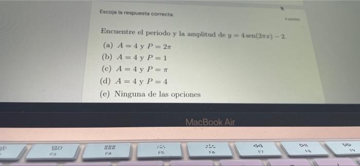 ## . 80 Escoja la respuesta correcta. Encuentre el periodo y la amplitud de y - 4 sen(2x)-2. (a) A = 4y P = 2n (b) A = 4y P=1