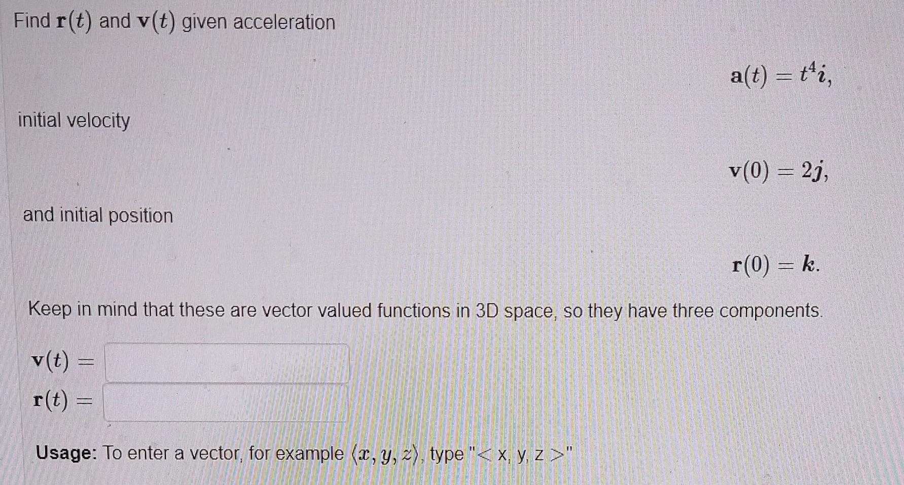 Solved Find r(t) and v(t) given acceleration a(t)=t4i | Chegg.com