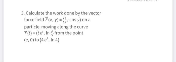 Solved 3. Calculate the work done by the vector force field | Chegg.com