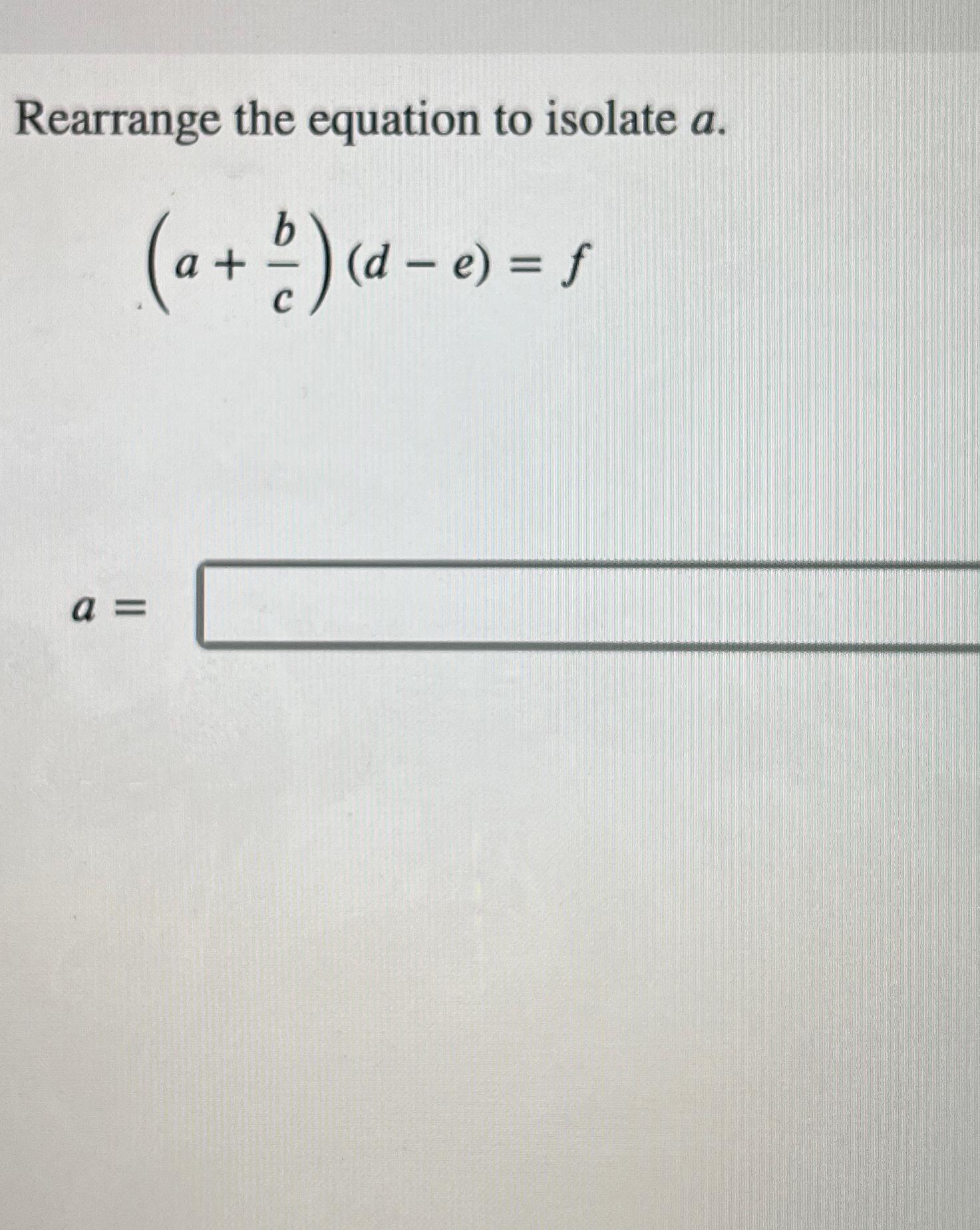 Solved Rearrange the equation to isolate a.(a+bc)(d-e)=fa= | Chegg.com