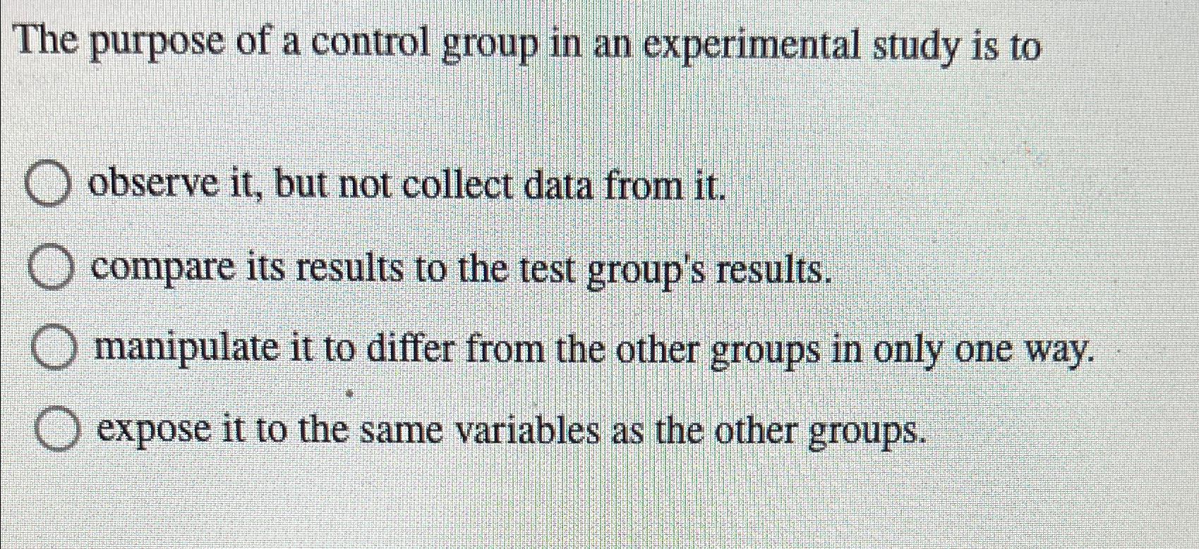 Solved The purpose of a control group in an experimental | Chegg.com