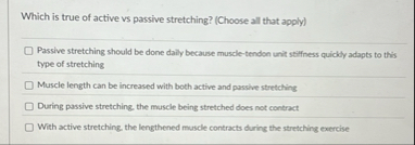 Solved Which is true of active vs passive stretching? | Chegg.com