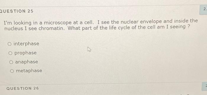 Solved 2. RUESTION 25 I'm looking in a microscope at a cell. | Chegg.com