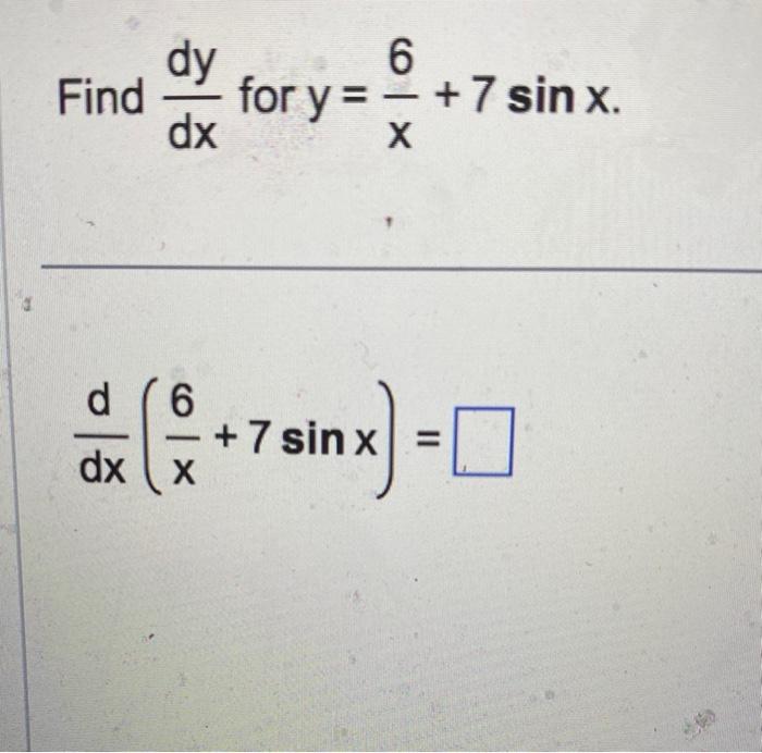 Find \( \frac{d y}{d x} \) for \( y=\frac{6}{x}+7 \) si \[ \frac{d}{d x}\left(\frac{6}{x}+7 \sin x\right)= \]