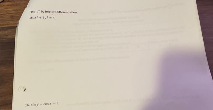 Find \( y^{\prime \prime} \) by implicit differentiation. 15. \( x^{2}+4 y^{2}=4 \) 16. \( \sin y+\cos x=1 \)