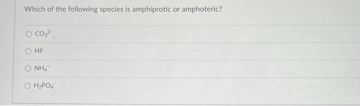 Solved Which of the following species is amphiprotic or | Chegg.com
