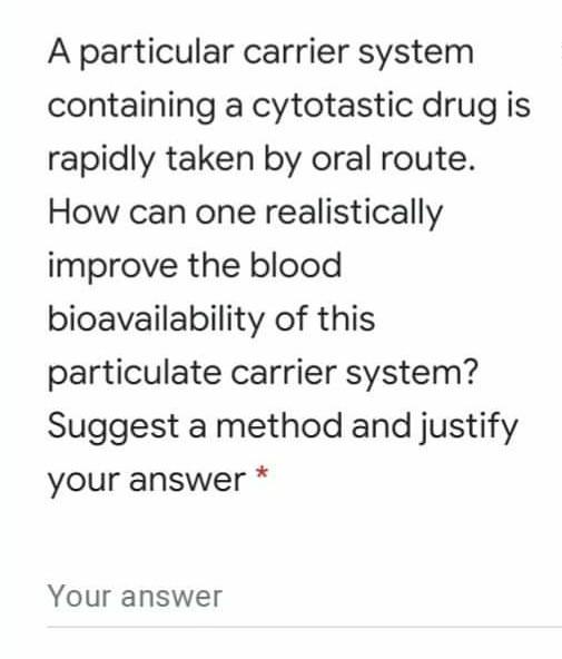 A particular carrier system containing a cytotastic drug is rapidly taken by oral route. How can one realistically improve th