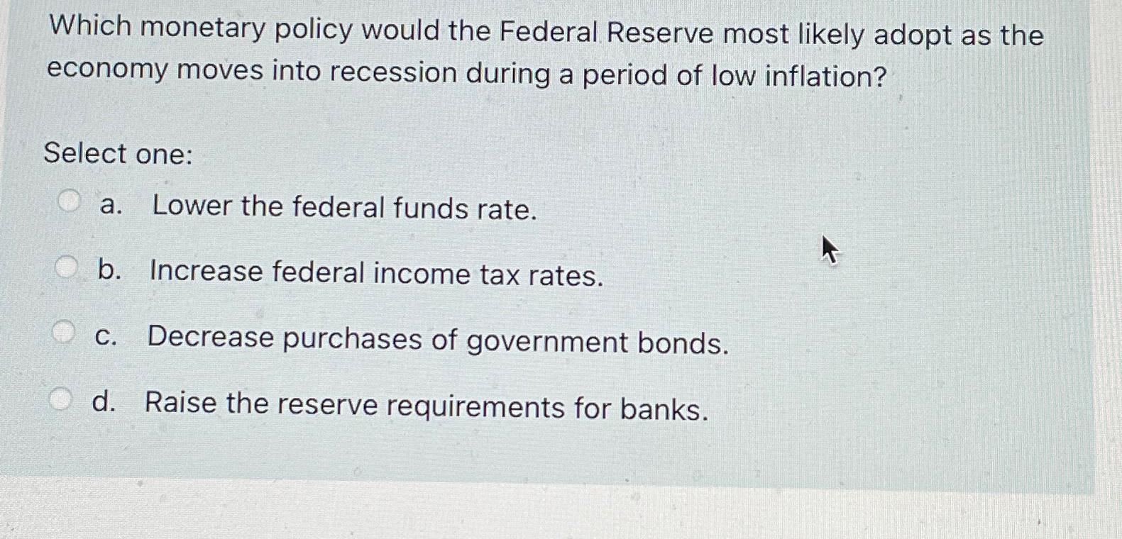 Solved Which monetary policy would the Federal Reserve most | Chegg.com