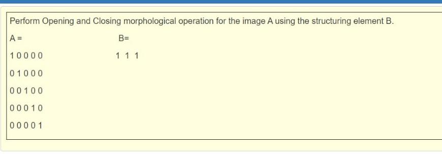 Solved Perform Opening and Closing morphological operation | Chegg.com