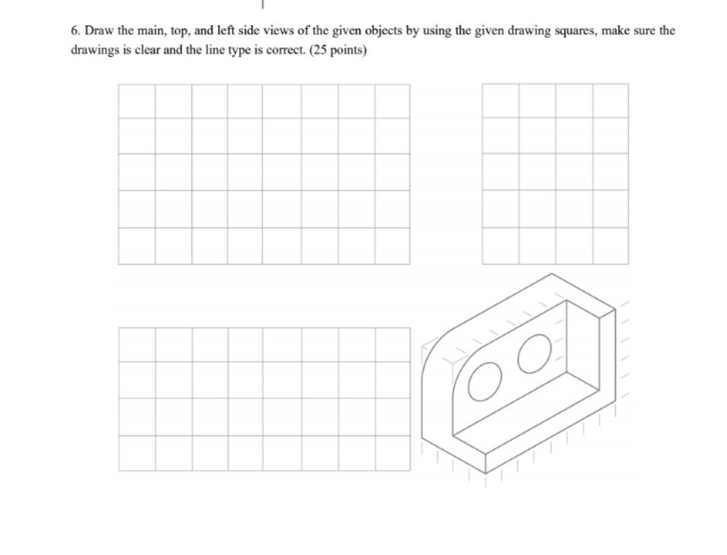 Solved 6. Draw the main, top, and left side views of the | Chegg.com