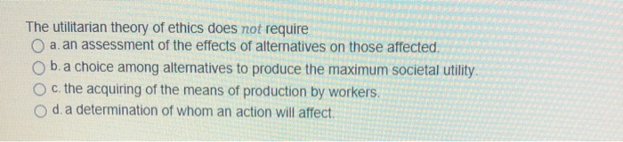 solved-the-utilitarian-theory-of-ethics-does-not-require-a-chegg