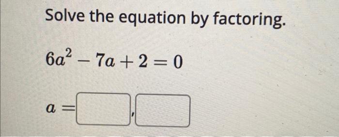 Solved Solve The Equation By Factoring. 6a2−7a+2=0 | Chegg.com