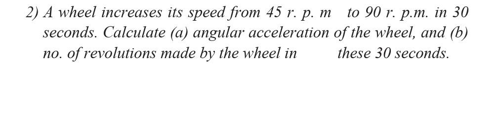 Solved 2) A wheel increases its speed from 45 r. p. m | Chegg.com