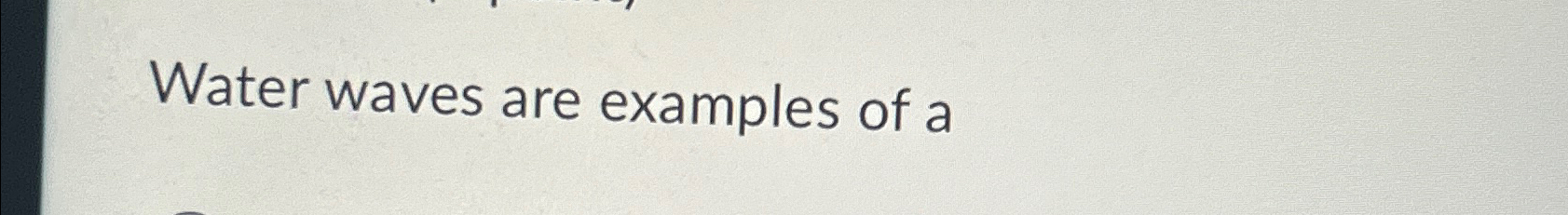 Solved Water waves are examples of a | Chegg.com