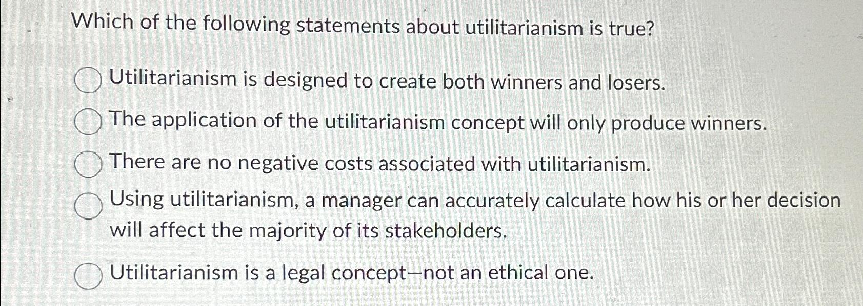 which of the following statements is most true about utilitarianism