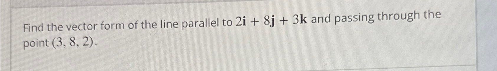 Solved Find the vector form of the line parallel to 2i+8j+3k | Chegg.com