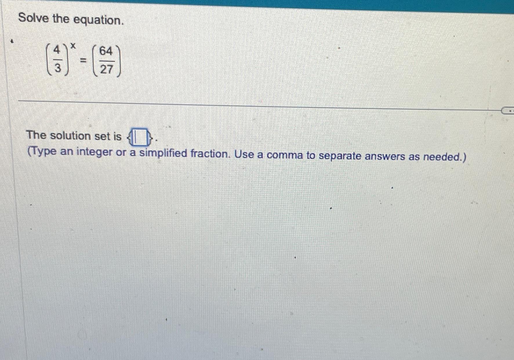 Solved Solve the equation.(43)x=(6427)The solution set is | Chegg.com