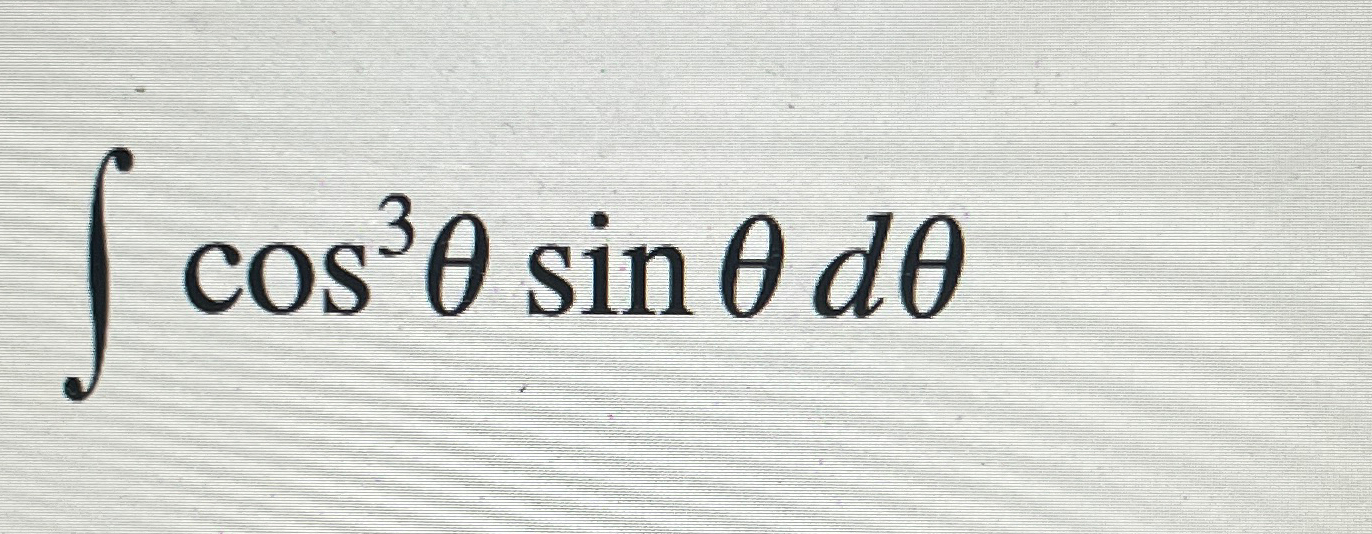 Solved ∫﻿﻿cos3θsinθdθ 6862